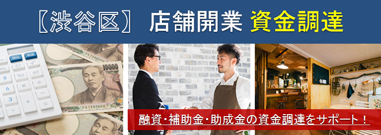 【渋谷】店舗開業・資金調達　融資・補助金・助成金の資金調達をサポート