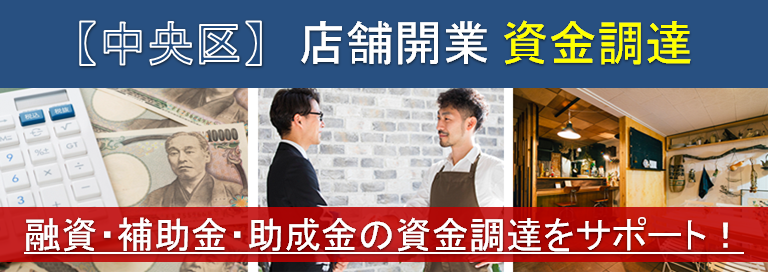 【中央区】店舗開業・資金調達　融資・補助金・助成金の資金調達をサポート