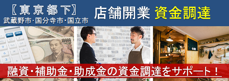 【武蔵野・国分寺・国立】店舗開業・資金調達　融資・補助金・助成金の資金調達をサポート